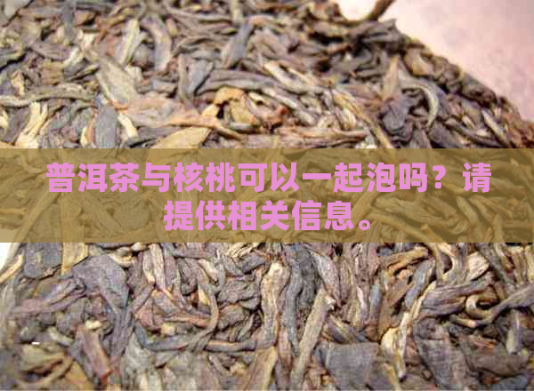 普洱茶与核桃可以一起泡吗？请提供相关信息。