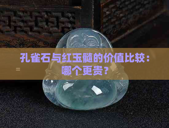 孔雀石与红玉髓的价值比较：哪个更贵？