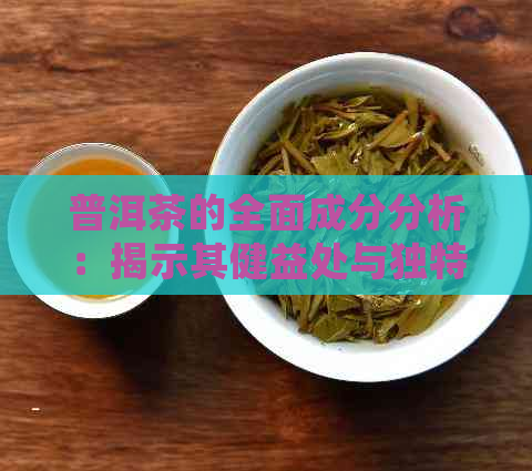 普洱茶的全面成分分析：揭示其健益处与独特风味的背后科学原理