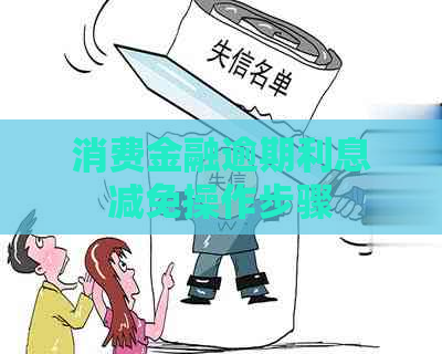 消费金融逾期利息减免操作步骤