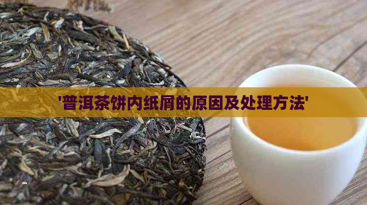 '普洱茶饼内纸屑的原因及处理方法'