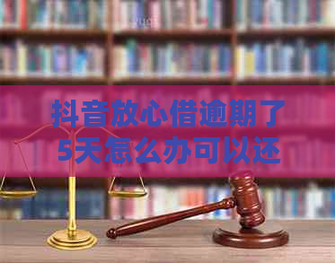 抖音放心借逾期了5天怎么办可以还清吗