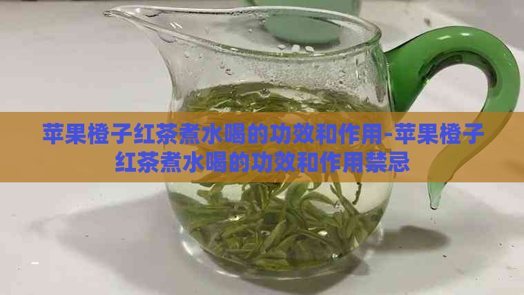 苹果橙子红茶煮水喝的功效和作用-苹果橙子红茶煮水喝的功效和作用禁忌