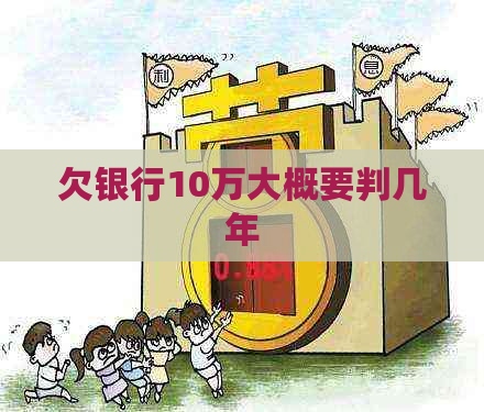 欠银行10万大概要判几年