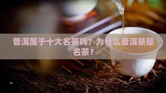 普洱属于十大名茶吗？为什么普洱茶是名茶？