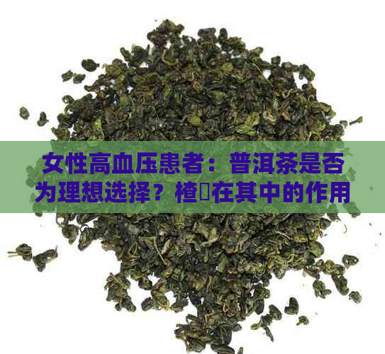 女性高血压患者：普洱茶是否为理想选择？楂樿在其中的作用与影响