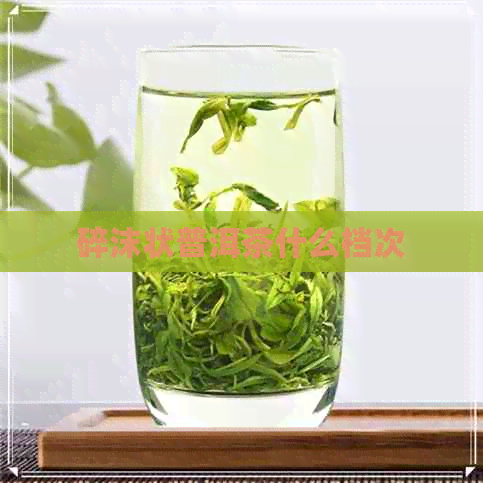 碎沫状普洱茶什么档次