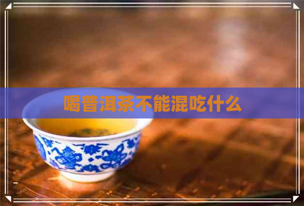 喝普洱茶不能混吃什么