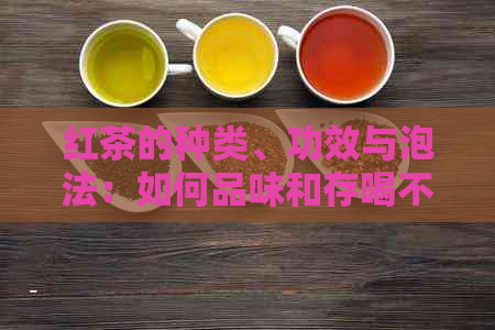 红茶的种类、功效与泡法：如何品味和存喝不完的红茶？