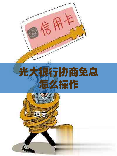 光大银行协商免息怎么操作