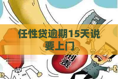 任性贷逾期15天说要上门