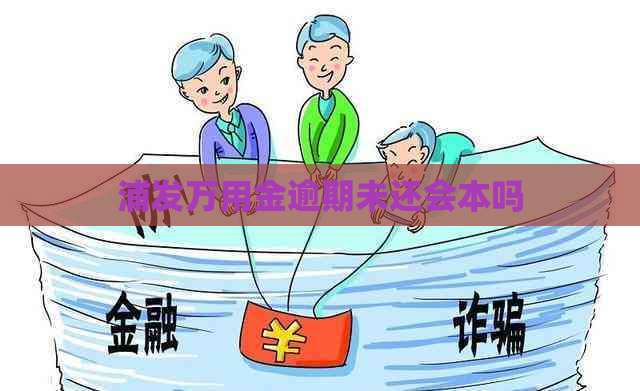 浦发万用金逾期未还会本吗