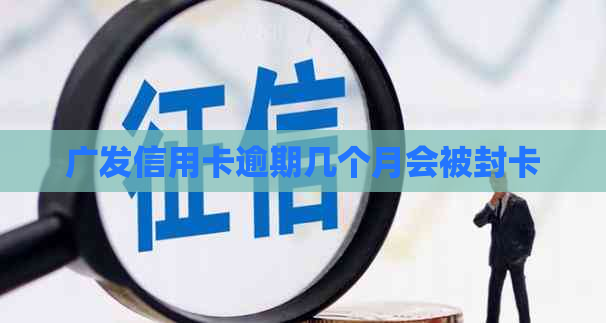 广发信用卡逾期几个月会被封卡