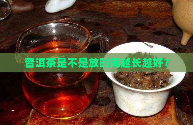 普洱茶是不是放时间越长越好？