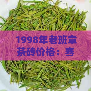 1998年老班章茶砖价格：骞磋中的历与传承