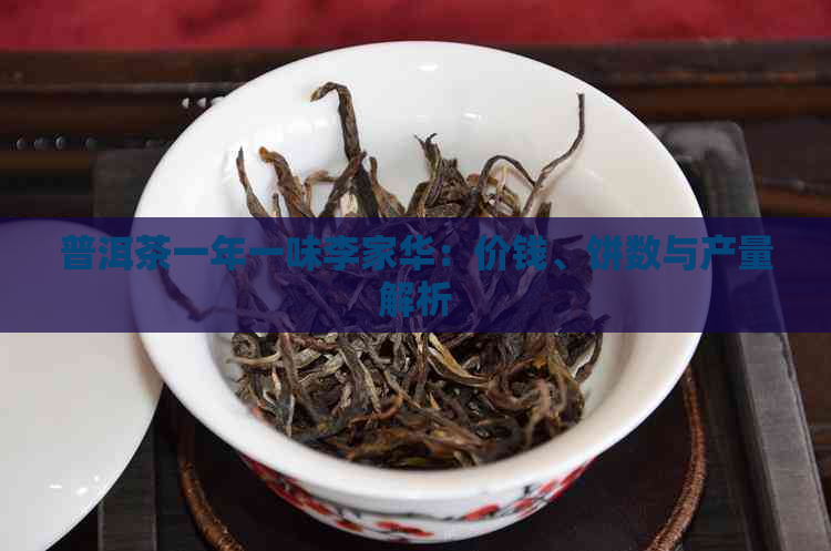 普洱茶一年一味李家华：价钱、饼数与产量解析