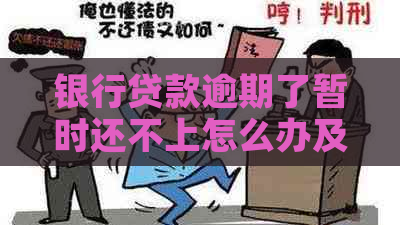 银行贷款逾期了暂时还不上怎么办及相关问题