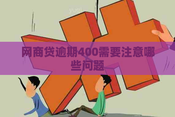 网商贷逾期400需要注意哪些问题