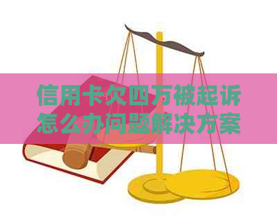 信用卡欠四万被起诉怎么办问题解决方案