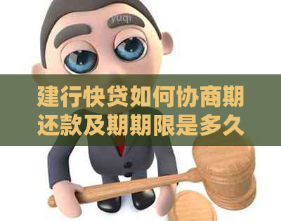 建行快贷如何协商期还款及期期限是多久