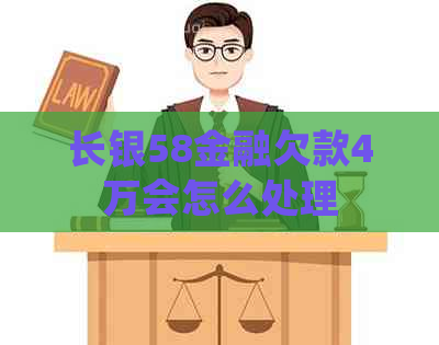 长银58金融欠款4万会怎么处理