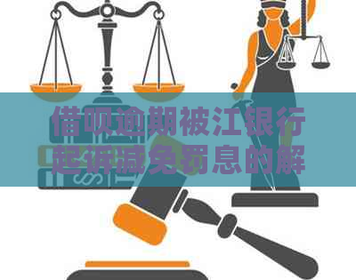 借呗逾期被江银行起诉减免罚息的解决办法