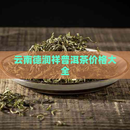 云南德润祥普洱茶价格大全