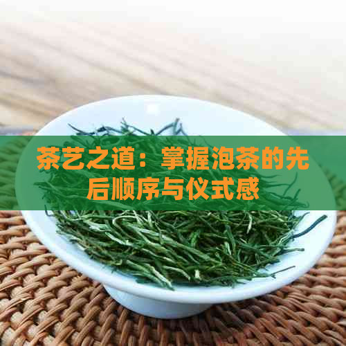 茶艺之道：掌握泡茶的先后顺序与仪式感