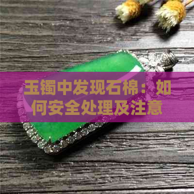 玉镯中发现石棉：如何安全处理及注意事项