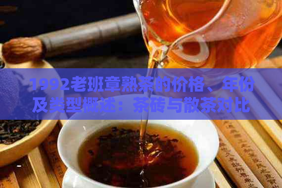 1992老班章熟茶的价格、年份及类型概述：茶砖与散茶对比研究