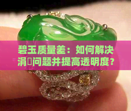 碧玉质量差：如何解决涓嶉问题并提高透明度？