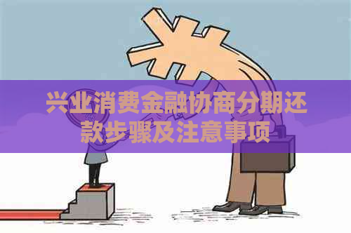 兴业消费金融协商分期还款步骤及注意事项