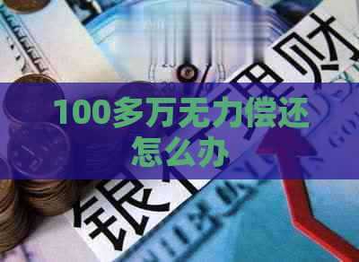 100多万无力偿还怎么办