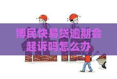 博民快易贷逾期会起诉吗怎么办