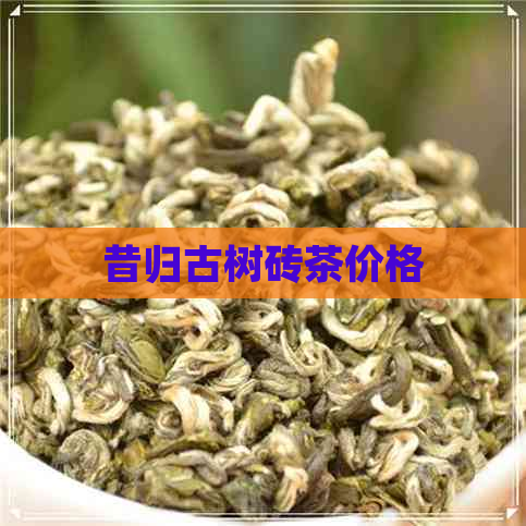 昔归古树砖茶价格