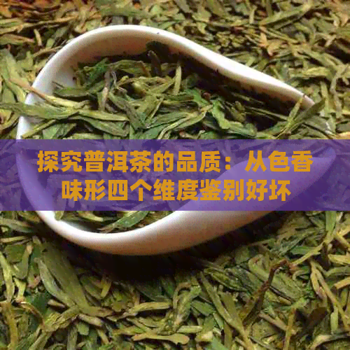 探究普洱茶的品质：从色香味形四个维度鉴别好坏