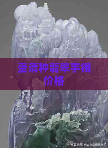 蛋清种翡翠手镯价格