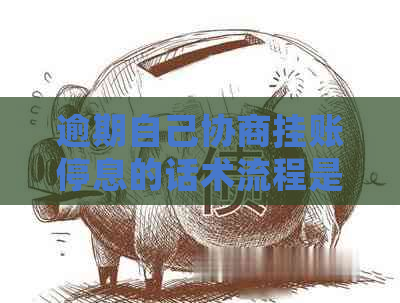 逾期自己协商挂账停息的话术流程是什么