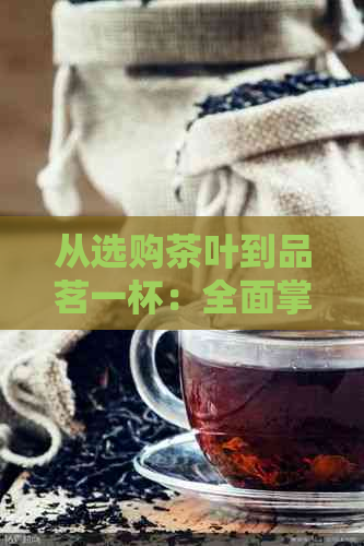 从选购茶叶到品茗一杯：全面掌握泡茶的八个步骤及技巧，让你的茶艺更加精