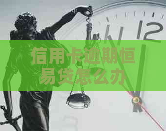 信用卡逾期恒易贷怎么办