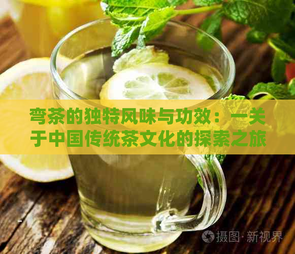 弯茶的独特风味与功效：一关于中国传统茶文化的探索之旅