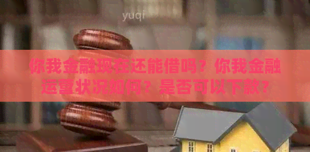 你我金融现在还能借吗？你我金融运营状况如何？是否可以下款？