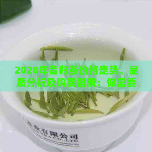 2020年昔归茶价格走势、品质分析及购买指南：你需要了解的一切