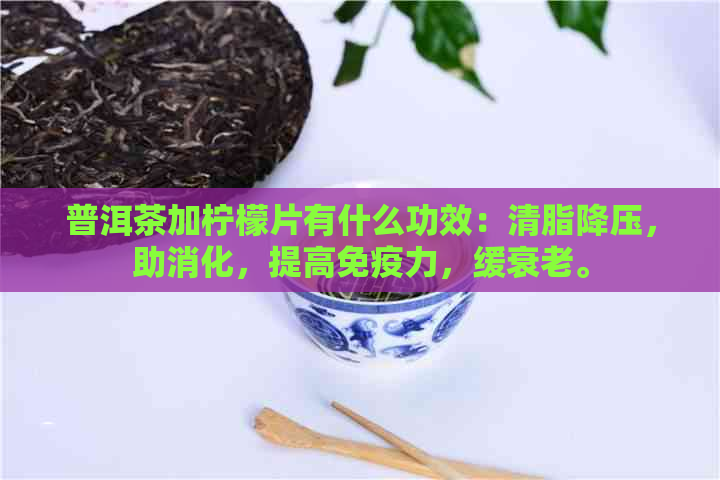 普洱茶加柠檬片有什么功效：清脂降压，助消化，提高免疫力，缓衰老。