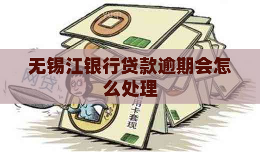 无锡江银行贷款逾期会怎么处理