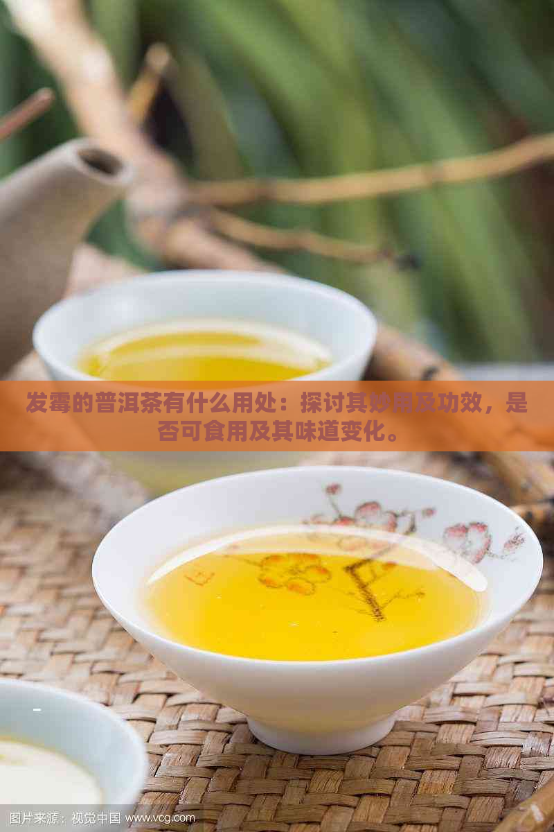 发霉的普洱茶有什么用处：探讨其妙用及功效，是否可食用及其味道变化。