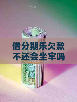 借欠款不还会坐牢吗