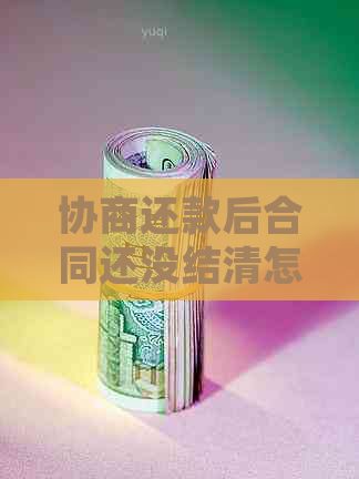 协商还款后合同还没结清怎么处理