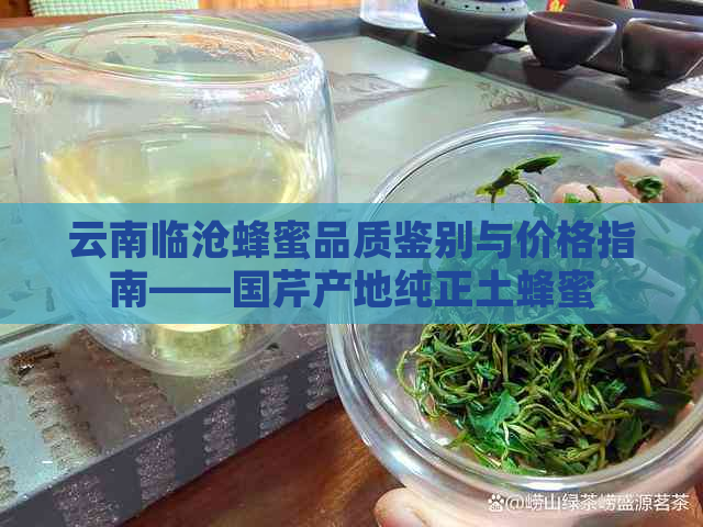 云南临沧蜂蜜品质鉴别与价格指南——国芹产地纯正土蜂蜜