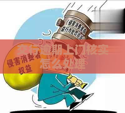 交行逾期上门核实怎么处理